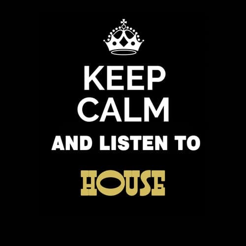 Keep Calm and Listen To: House
