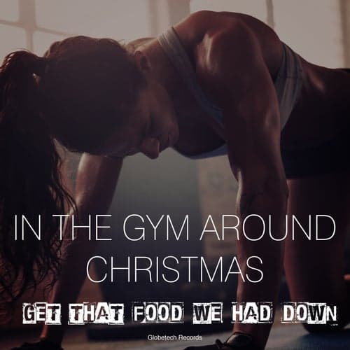 In the Gym Around Christmas: Get That Food We Had Down
