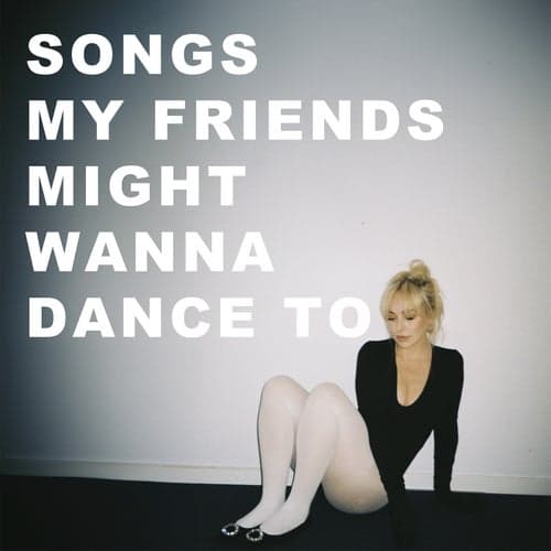 Songs your friends might wanna dance to