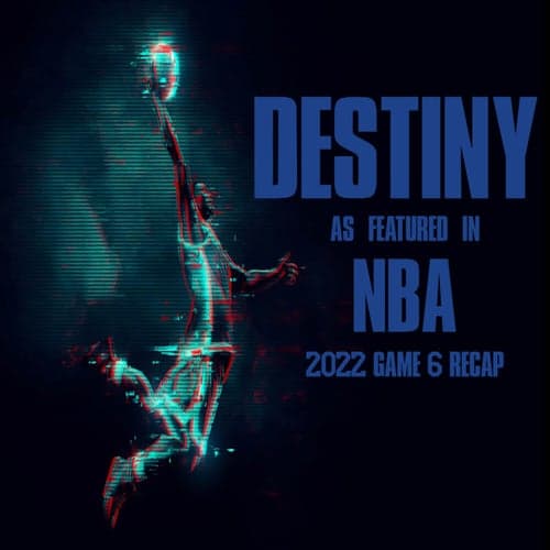 Destiny (As Featured In NBA 2022 Game 6 Recap)