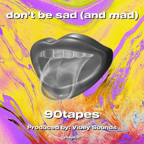 don't be sad (and mad)