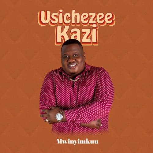 Usichezee Kazi