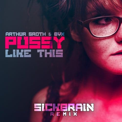 Pussy Like This (Sickbrain Remix)