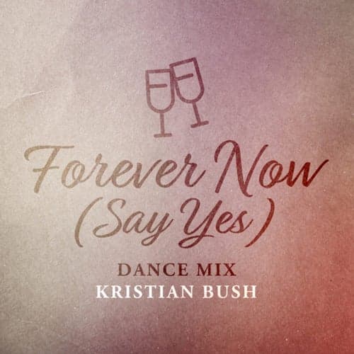 Forever Now (Say Yes) (Dance Mix)