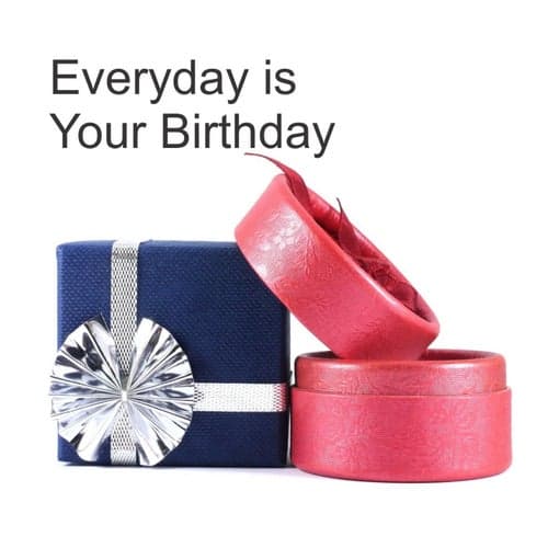 Everyday Is Your Birthday