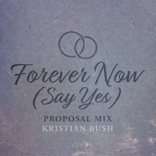 Forever Now (Say Yes) (Proposal Mix)