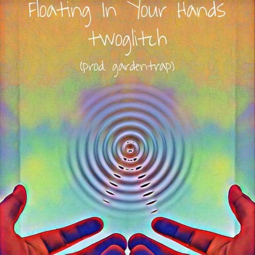 Floating In Your Hands