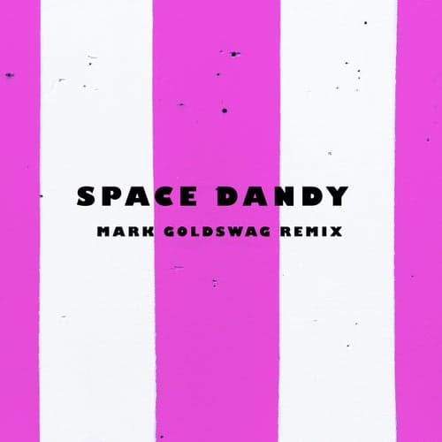 Space Dandy (Mark Goldswag Remix)