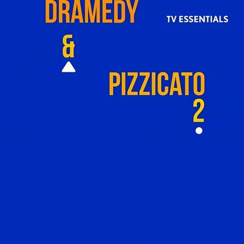 TV Essentials - Dramedy & Pizzicato 2