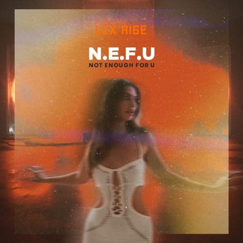 N.E.F.U (Not Enough For U)