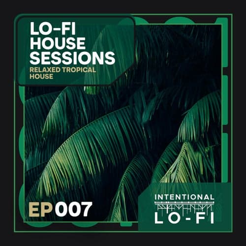 Lo-Fi House Sessions 007: Relaxed Tropical House - EP