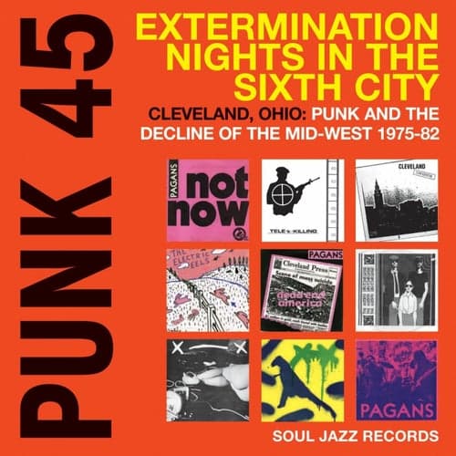 Soul Jazz Records Presents Punk 45: Extermination Nights in the Sixth City - Cleveland, Ohio: Punk and the Decline of the Mid-West 1975-82
