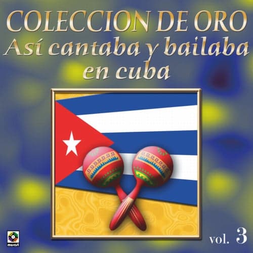 Colección De Oro: Así Se Cantaba Y Bailaba En Cuba, Vol. 3
