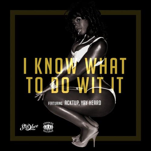 I Know What to Do Wit It (feat. Acktup & Yay Heard) [Radio Edit] - Single