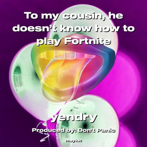 To my cousin he doesnt know how to play Fortnite