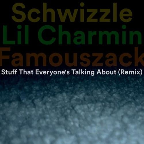 Stuff That Everyone's Talking About (feat. Famouszack, Schwizzle) [Remix]