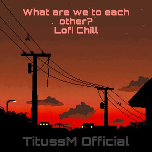What are we to each other? - Lofi Chill