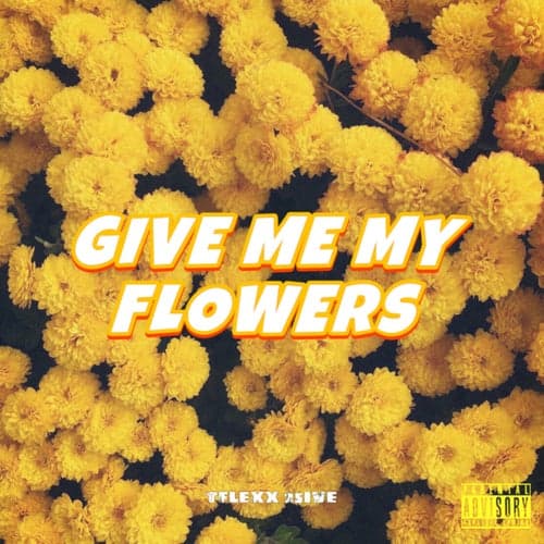 GIVE ME MY FLOWERS