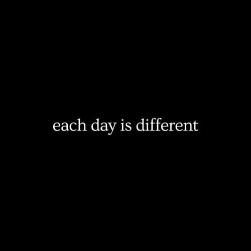 each day is different
