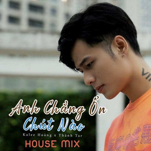 Anh Chẳng Ổn Chút Nào (House Mix)