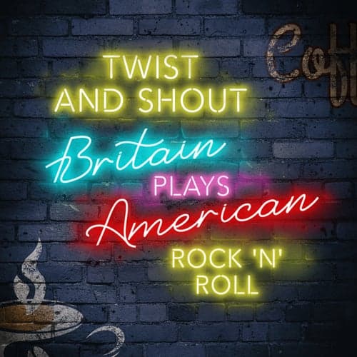 Twist and Shout: Britain Plays American Rock'n'Roll