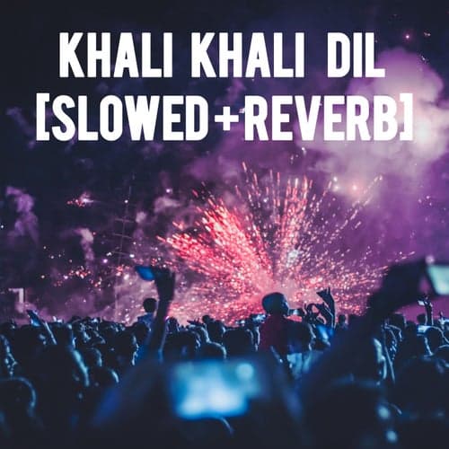 Khali Khali Dil [Slowed + Reverb]