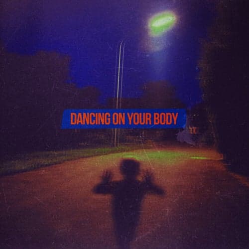 Dancing on your body