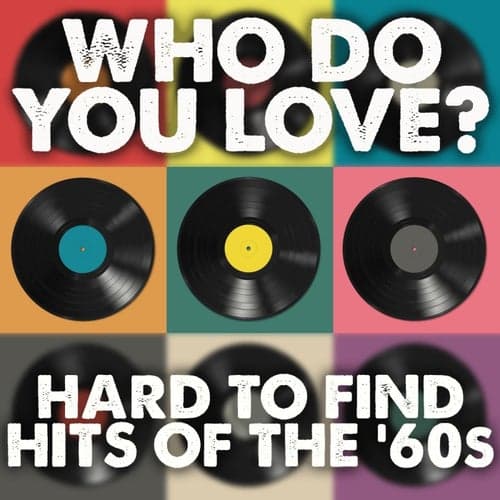 Who Do You Love: Hard To Find Hits of the '60s