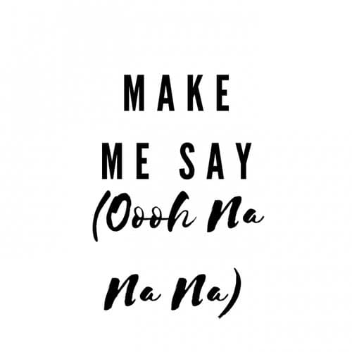 Make Me Say (Oooh Na Na Na Na)