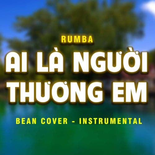 Ai Là Người Thương Em (Bean Cover) [Rumba - Instrumental]