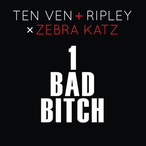 1 Bad Bitch (Ten Ven + Ripley vs. Zebra Katz)