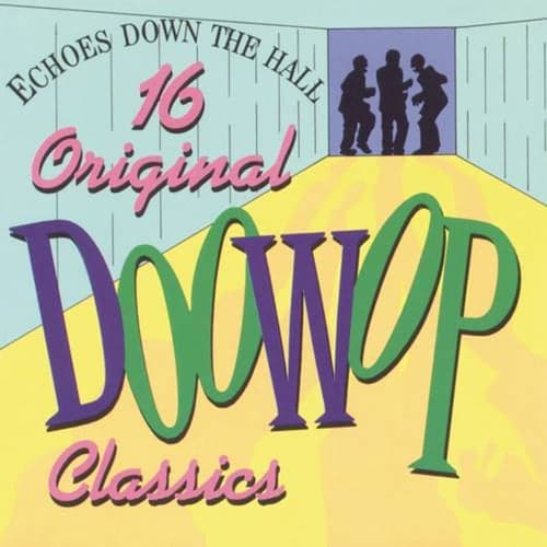 Echoes Down the Hall - 16 Original Doo Wop Classics