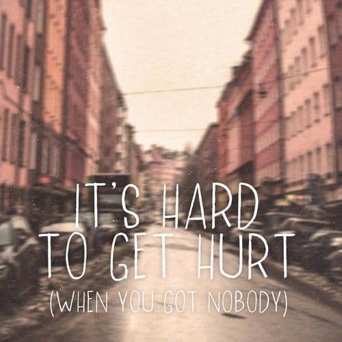 It's Hard To Get Hurt (When You Got Nobody)