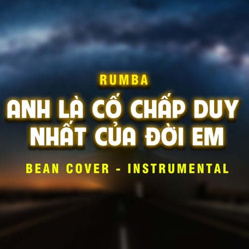 Anh Là Cố Chấp Duy Nhất Của Đời Em (Bean Cover) [Rumba - Instrumental]