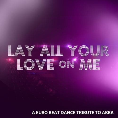 Lay All Your Love On Me - A Euro Beat Tribute To Abba