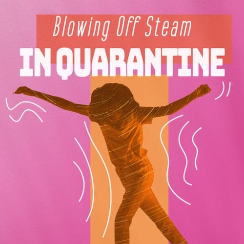 Blowing Off Steam In Quarantine