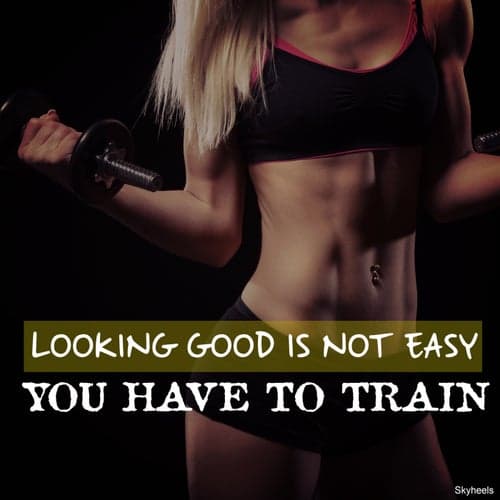 Looking Good Is Not Easy You Have to Train