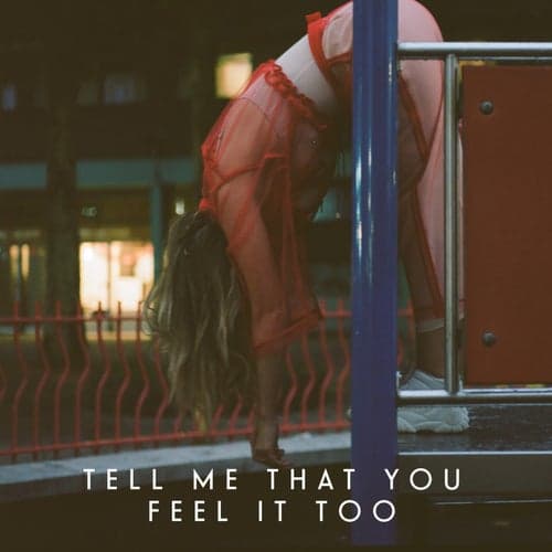 Tell Me That You Feel It Too