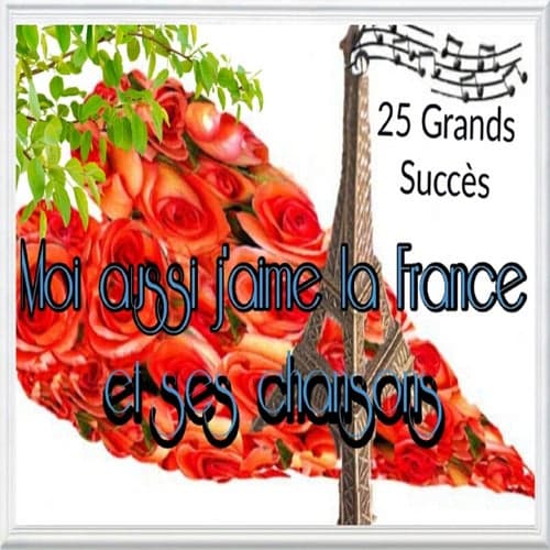 Moi aussi j'aime la France et ses chansons - 25 Grands succès