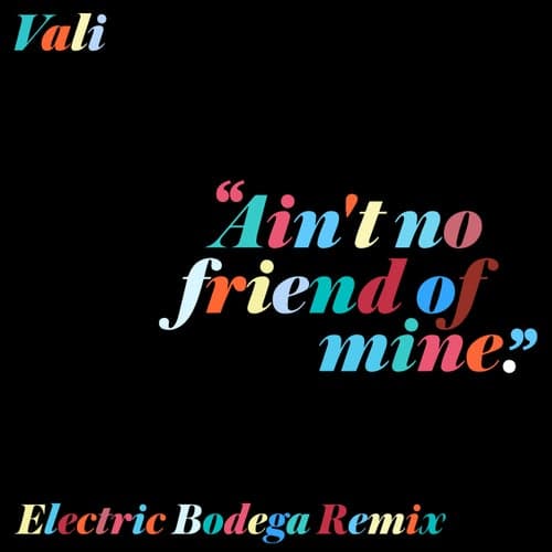 Ain't No Friend Of Mine (Electric Bodega Remix)