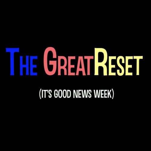The GreatReset (It's Good News Week)