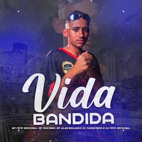 VIDA BANDIDA (feat. MC Dukinho, MC Alan Boladao, Dj Cadukinho, DJ FEFE ORIGINAL)