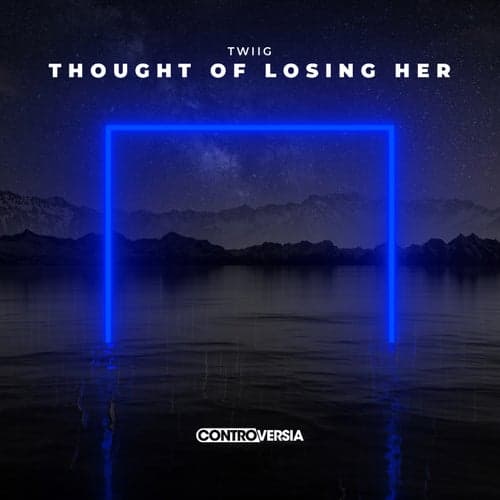 Thought of Losing Her