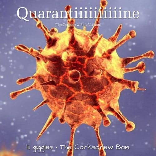 Quarantiiiiiiiiiine (The Corkscrew Bois Version)