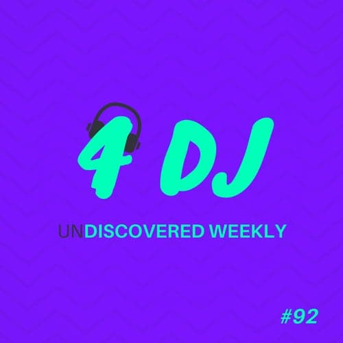 4 DJ: UnDiscovered Weekly #92