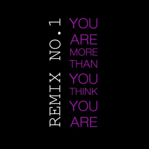 You Are More Than You Think You Are (Remix No.1)