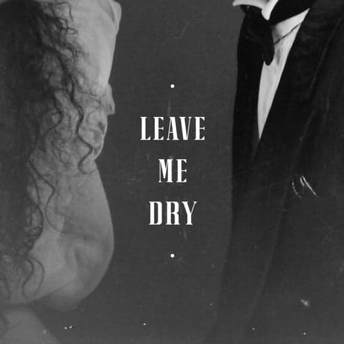 Leave Me Dry