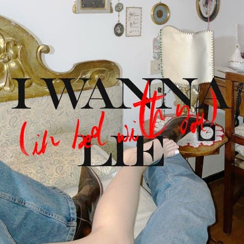 I wanna lie (in bed with you)