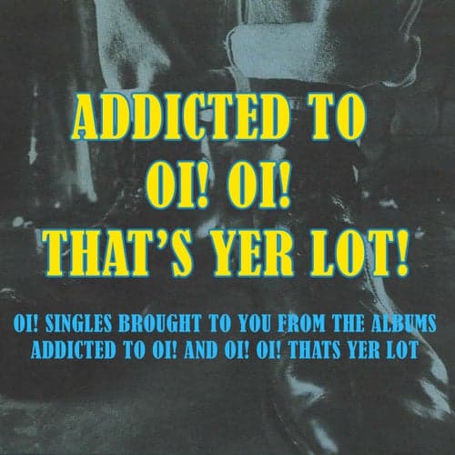 Addicted To Oi! Oi! That's Yer Lot