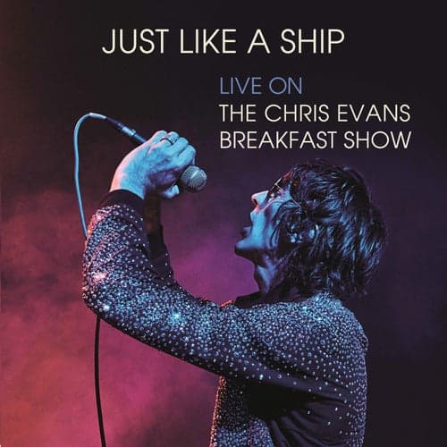 Just Like a Ship (Live on The Chris Evans Breakfast Show)